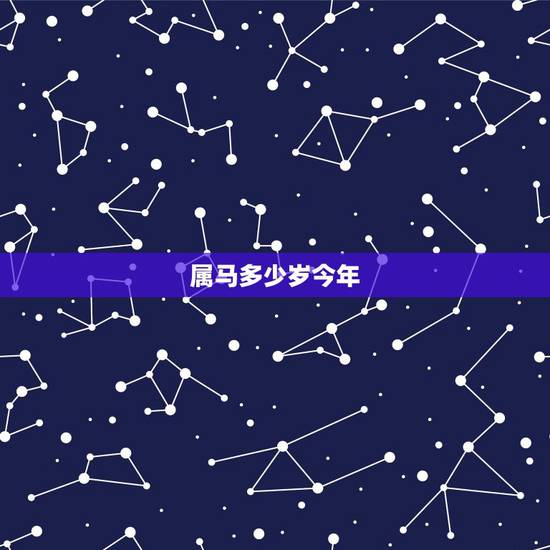 属马多少岁今年,生肖属马的今年几岁 属马多少岁今年,生肖属马的今年几岁