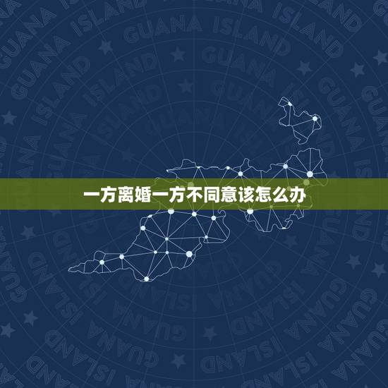 一方离婚一方不同意该怎么办，免费的！请问一方想离婚，另一方不同意怎么