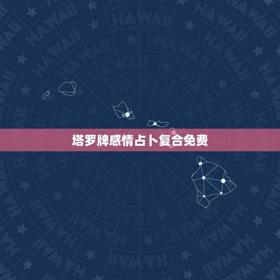 塔罗牌感情占卜复合免费,塔罗牌 爱情牌阵之真命天子占卜 求解 请各位达 塔罗牌感情占卜复合免费,塔罗牌 爱情牌阵之真命天子占卜 求解 请各位达