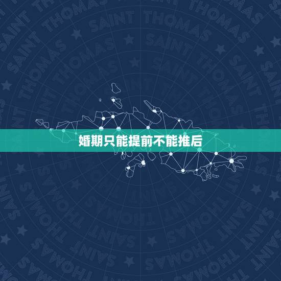 婚期只能提前不能推后,定婚半年了快结婚了,日子都定好了,可是感觉彼此还 婚期只能提前不能推后,定婚半年了快结婚了,日子都定好了,可是感觉彼此还
