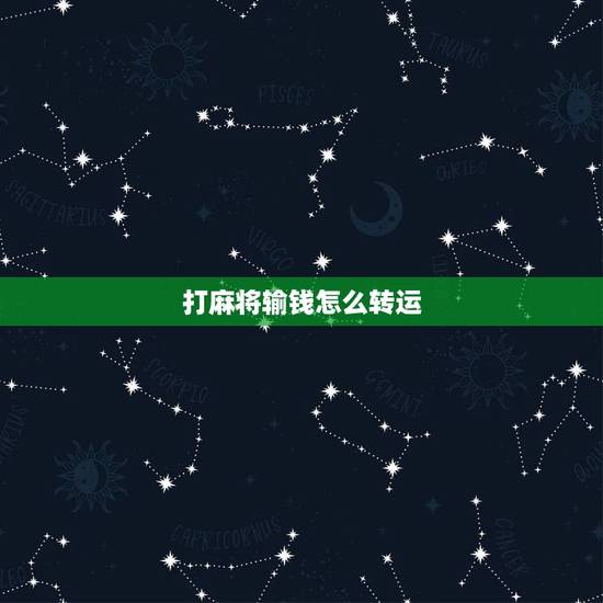 打麻将输钱怎么转运，打麻将总输很多，怎么转运