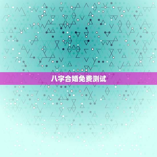 八字合婚免费测试 在线合八字 八字免费算姻缘