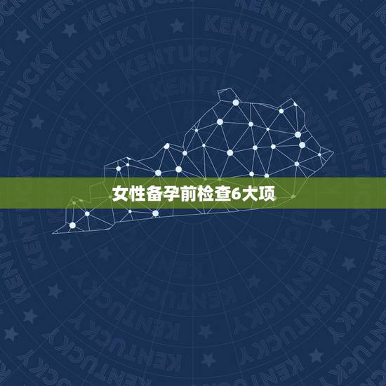 女性备孕前检查6大项，备孕前体检主要检查哪些项
