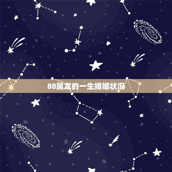 88属龙的一生婚姻状况,1988年属龙人的婚姻和运势怎样? 88属龙的一生婚姻状况,1988年属龙人的婚姻和运势怎样?