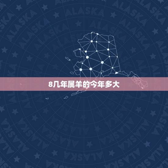 8几年属羊的今年多大，属羊今年多大岁数2022 年