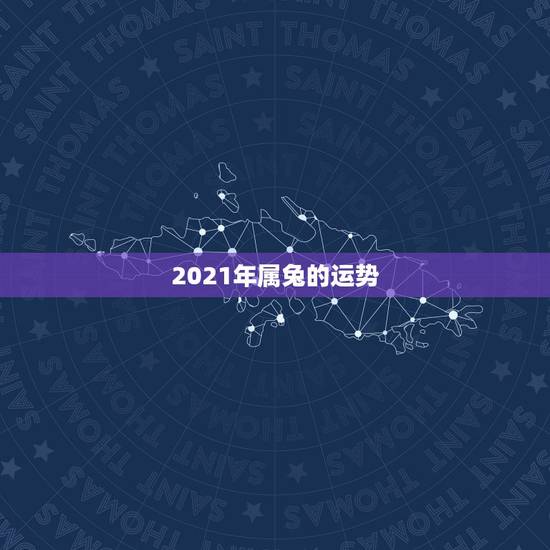 2021年属兔的运势，2021年属兔人每月运势及运程？