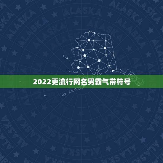 2022更流行网名男霸气带符号，2023更流行网名男生符号
