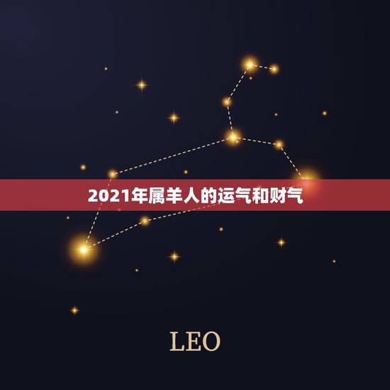 2021年属羊人的运气和财气,属羊人在2021年的运势? 2021年属羊人的运气和财气,属羊人在2021年的运势?