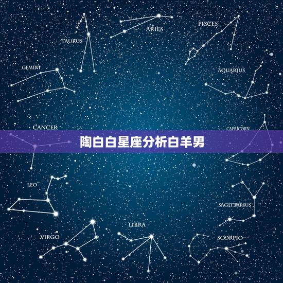 陶白白星座分析白羊男,在什么瞬间你会特别觉得星座奇准无比? 陶白白星座分析白羊男,在什么瞬间你会特别觉得星座奇准无比?