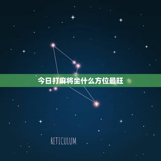 今日打麻将坐什么方位最旺，打麻将坐什么方位最旺今天2021
