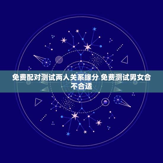 免费配对测试两人关系缘分 免费测试男女合不合适