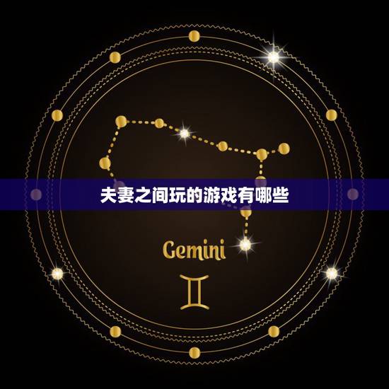 夫妻之间玩的游戏有哪些,夫妻之间有什么好玩的游戏吗 夫妻之间玩的游戏有哪些,夫妻之间有什么好玩的游戏吗