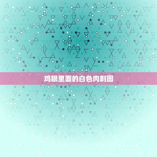 鸡眼里面的白色肉刺图，鸡眼撕开有白色的皮？