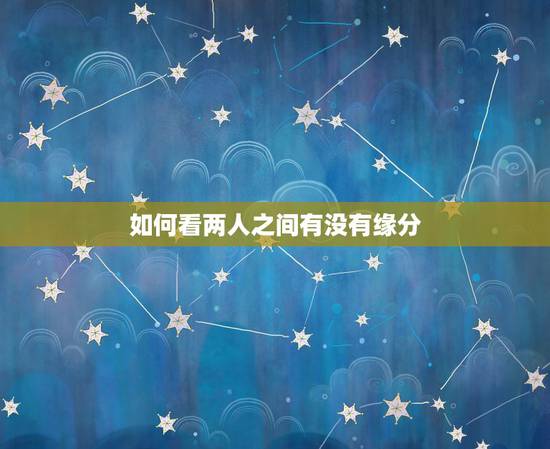 如何看两人之间有没有缘分，如何判断两人是否有夫妻缘