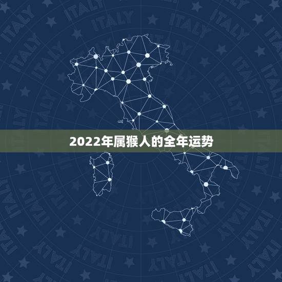 2022年属猴人的全年运势,2022 年属猴人的全年运势女 2022年属猴人的全年运势,2022 年属猴人的全年运势女