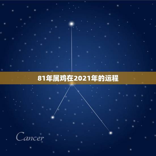 81年属鸡在2021年的运程，81年属鸡2021年运势及运程每月运程