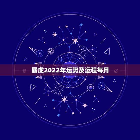 属虎2022年运势及运程每月,2022 年鸡年运势及运程每月运程 属虎2022年运势及运程每月,2022 年鸡年运势及运程每月运程