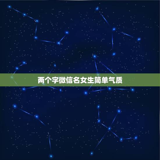 两个字微信名女生简单气质，微信网名女生简单气质二字？