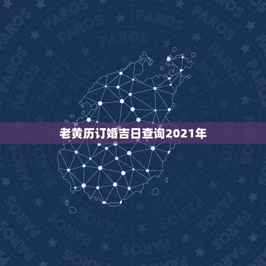 老黄历订婚吉日查询2021年，结婚选日子，究竟是相信老黄历还是网上的吉
