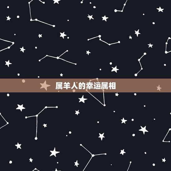 属羊人的幸运属相,属羊的人带什么色物旺 属羊人的幸运属相,属羊的人带什么色物旺