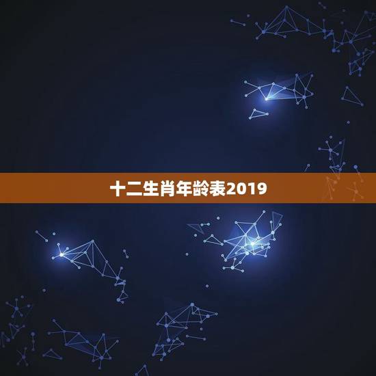 十二生肖年龄表2019，十二生肖年龄对照表