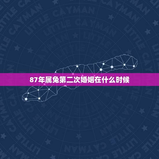 87年属兔第二次婚姻在什么时候，1987年属兔人的命运与婚姻