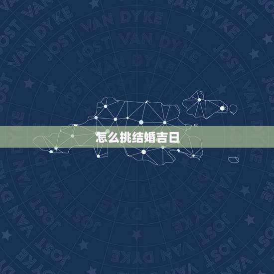 怎么挑结婚吉日，男女结婚吉日怎么选