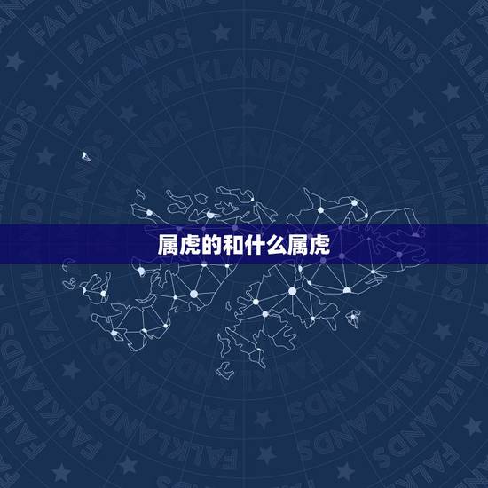 属虎的和什么属虎，属虎的和属虎的相克吗