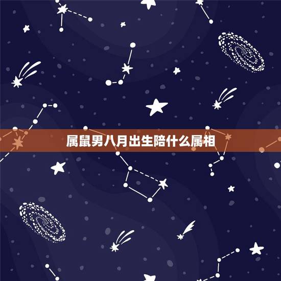 属鼠男八月出生陪什么属相,属鼠男十二月出生的属什么星座 属鼠男八月出生陪什么属相,属鼠男十二月出生的属什么星座