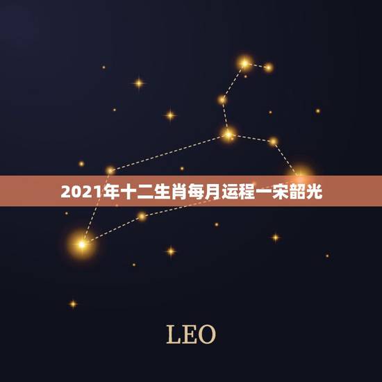 2021年十二生肖每月运程一宋韶光,2021运程十二生肖运程每月运势 2021年十二生肖每月运程一宋韶光,2021运程十二生肖运程每月运势