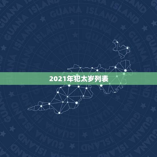 2021年犯太岁列表，2021年犯太岁生肖五大生肖