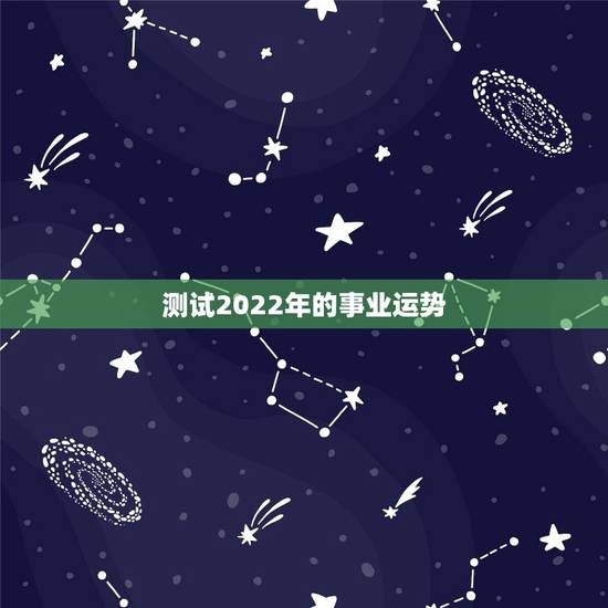 测试2022年的事业运势,2022年属龙运势及运程 测试2022年的事业运势,2022年属龙运势及运程