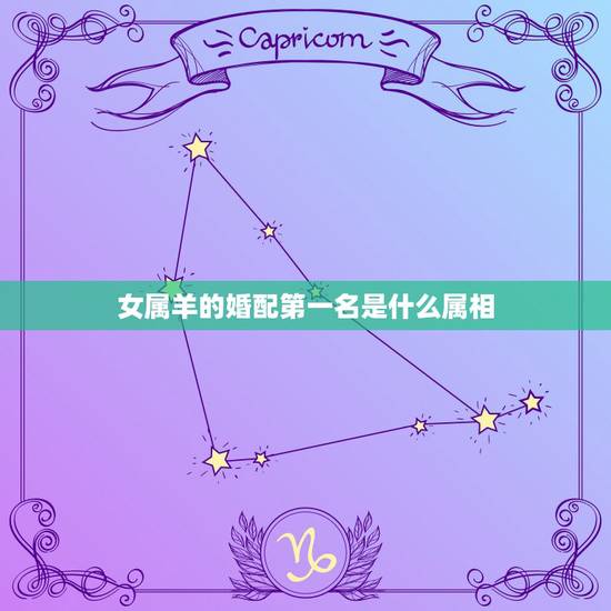 女属羊的婚配第一名是什么属相,属羊的属相婚配表 属羊的适合和什么属相相 女属羊的婚配第一名是什么属相,属羊的属相婚配表 属羊的适合和什么属相相