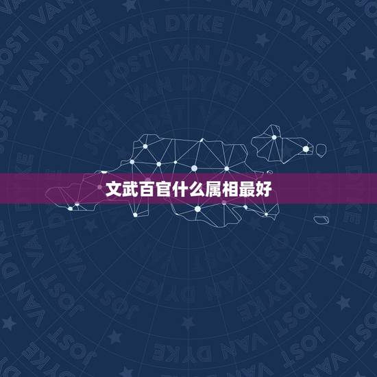 文武百官什么属相最好，属什么属相最好？
