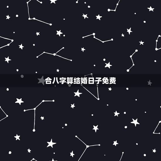 合八字算结婚日子免费，如何根据两人生辰八字算结婚日子