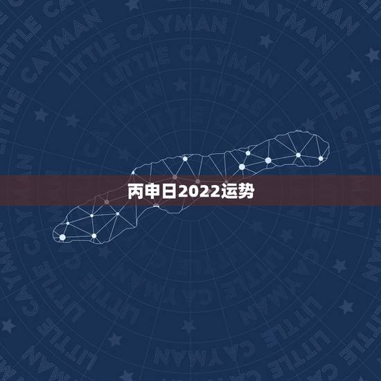 丙申日2022运势,辛酉丁酉丙申己丑2022年运势 丙申日2022运势,辛酉丁酉丙申己丑2022年运势