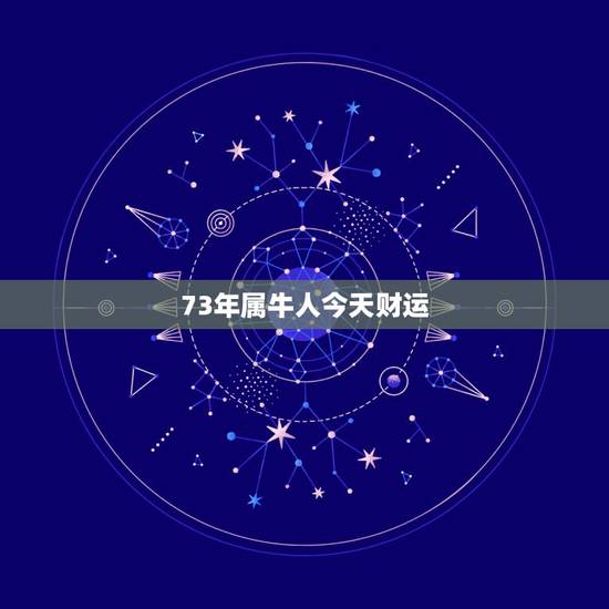 73年属牛人今天财运,73年牛今天打牌坐哪个方位 73年属牛人今天财运,73年牛今天打牌坐哪个方位