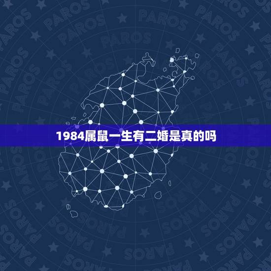 1984属鼠一生有二婚是真的吗,1984年出生属鼠的婚姻 1984属鼠一生有二婚是真的吗,1984年出生属鼠的婚姻