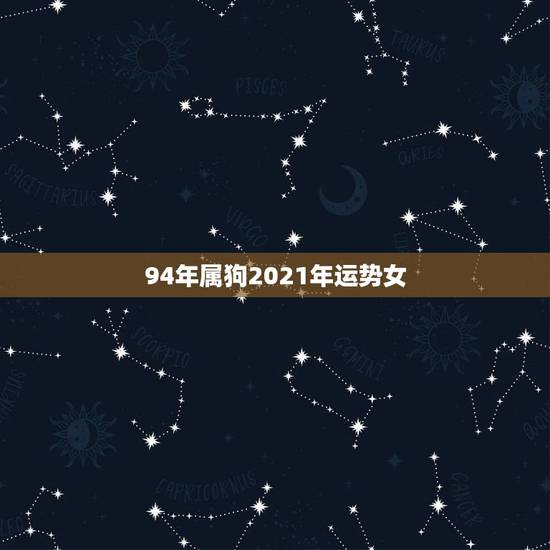 94年属狗2021年运势女,94年属狗人2021结婚好不好 94年属狗2021年运势女,94年属狗人2021结婚好不好