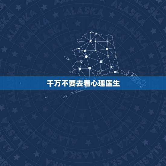 千万不要去看心理医生，该不该去看心理医生？
