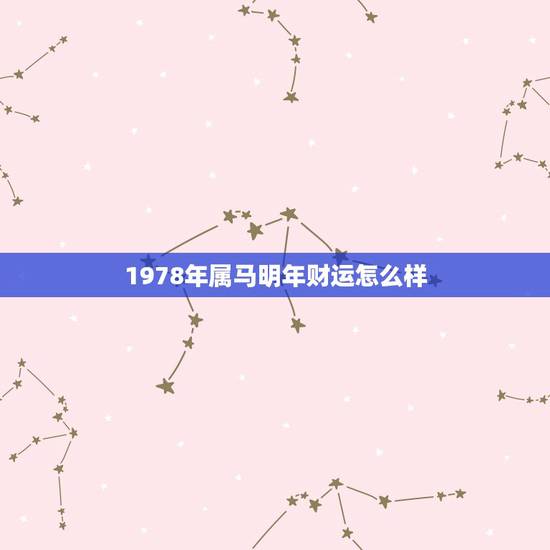 1978年属马明年财运怎么样，2022 年属马人全年运势