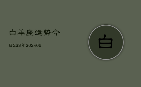 白羊座运势今日233年(20240605)