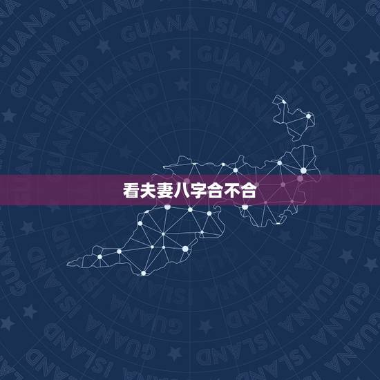 看夫妻八字合不合，如何看双方生辰八字合不合？不合的话如何化解？