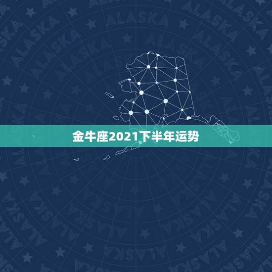 金牛座2021下半年运势,金牛座一定感兴趣!金牛座2021年的星座运势 金牛座2021下半年运势,金牛座一定感兴趣!金牛座2021年的星座运势