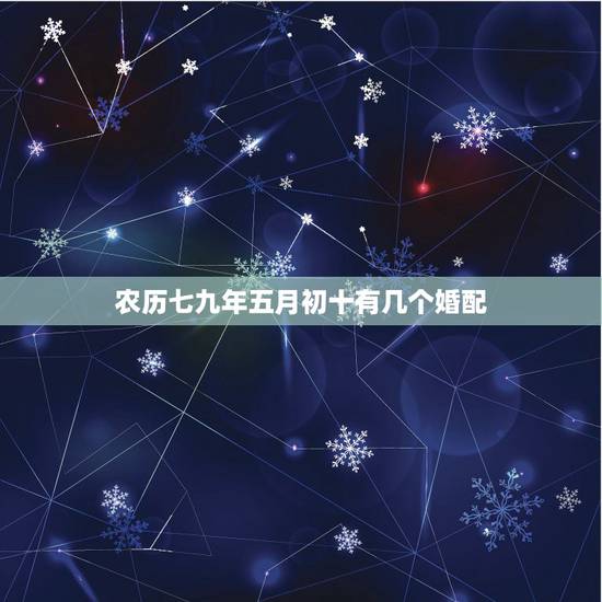 农历七九年五月初十有几个婚配，一九七九年农历五月初十是什么星座