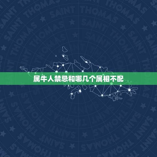 属牛人禁忌和哪几个属相不配，牛跟什么生肖不合
