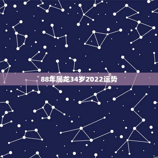 88年属龙34岁2022运势 88年属龙男2022运势 88年属龙34岁2022运势 88年属龙男2022运势