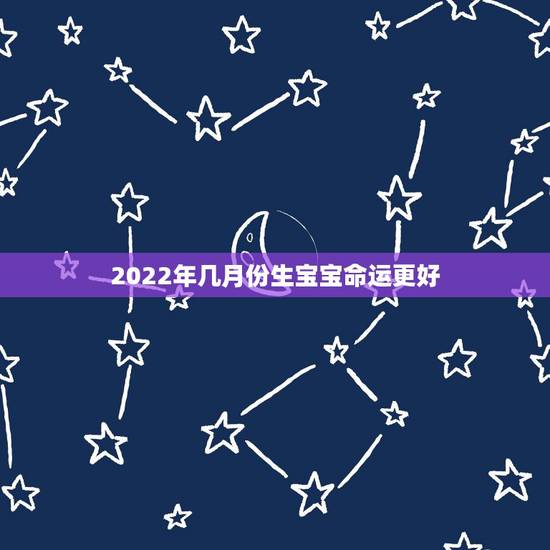 2022年几月份生宝宝命运更好，属虎人一生最旺3个人