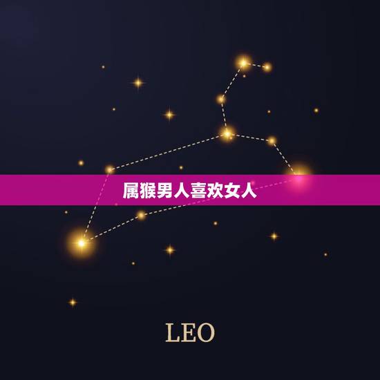 属猴男人喜欢女人,属马的男人花心吗 属猴男人喜欢女人,属马的男人花心吗