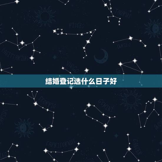 结婚登记选什么日子好,结婚登记如何选日子 结婚登记选什么日子好,结婚登记如何选日子